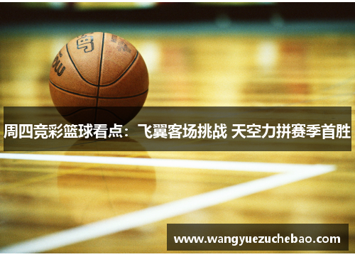 周四竞彩篮球看点：飞翼客场挑战 天空力拼赛季首胜