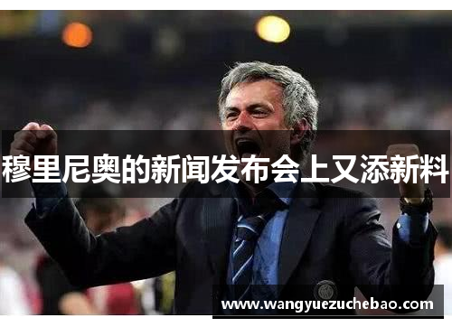 穆里尼奥的新闻发布会上又添新料
